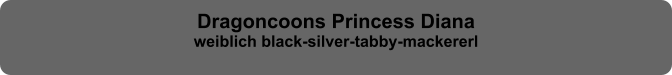 Dragoncoons Princess Diana weiblich black-silver-tabby-mackererl